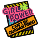 Girl Power can't be QUARANTINED